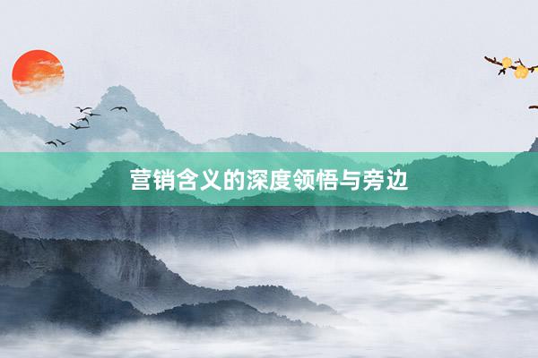 营销含义的深度领悟与旁边